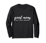 Funny Good Moms say bad words Sarcastic Mothers Day Long Sleeve T-Shirt