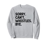 Sorry Can't Whistle Bye Referee Referees Game Sports Sweatshirt