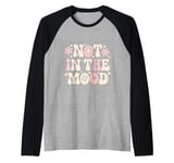 Not In The Mood Funny Not In The Mood Quotes Raglan Baseball Tee