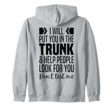 I'll Put You In The Trunk And Help People Look For You Zip Hoodie