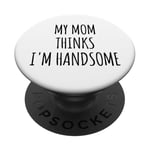 My Mom Thinks I'm Handsome Sign,Boys My Mom Says Im Handsome PopSockets PopGrip Adhésif