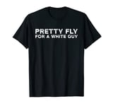 Pretty Fly For A White Guy T-Shirt