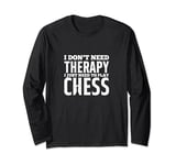 Chess Player I Don't Need Therapy I Just Need To Play Chess Long Sleeve T-Shirt