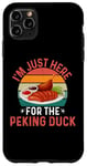 iPhone 11 Pro Max I'm Just Here For The Peking Duck - Peking Duck Festival Case