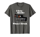 I Only Smoke When I Drink T-Shirt