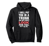 I Will Put You In The Trunk And Help People Funny Saying Pullover Hoodie