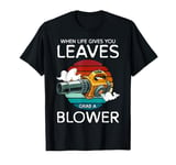 When Life Gives You Leaves Autumn Leaf Blower T-Shirt