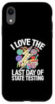 iPhone XR I Love The Last Day Of State Testing Test Day Exam Teacher Case