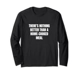 There's nothing better than a home-cooked meal Long Sleeve T-Shirt