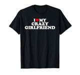 I Love My Crazy Girlfriend With Heart T-Shirt