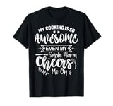 My Cooking Is So Fabulous Even The Smoke Alarms Cheer Me On T-Shirt