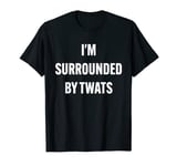 I'm Surrounded By Twats Funny Apparel T-Shirt