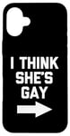 iPhone 16 Plus I Think She's Gay - Funny Lesbian Gay Pride LGBTQ+ Lesbian Case