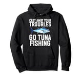 Cast Away Your Troubles Go Tuna Fishing Pullover Hoodie