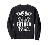 This guy is the father of the bride funny gift for wedding Sweatshirt