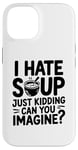 iPhone 14 Vintage I Hate Soup Just Kidding Can You Imagine funny Case