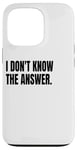 iPhone 13 Pro I DON'T KNOW THE ANSWER Funny White Lie Joke Party Costume Case