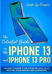 The Colorful Guide to the iPhone 13 and iPhone 13 Pro An guide to iPhone 13 a...