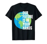 Our Future Is In Your Hands Climate Change T-Shirt