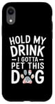 iPhone XR Hold My Drink I Have To Pet This Dog funny Case