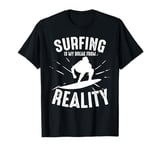 Surfing Is My Break From Reality Surfer T-Shirt