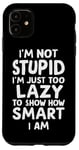 iPhone 11 I'm Not Stupid I'm Just Too Lazy To Show How Smart I Am Case