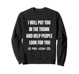 I Will Put You In The Trunk And Help People Look For You Sweatshirt