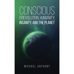 Conscious (R)Evolution, Humanity, Insanity, and the Planet (häftad, eng)