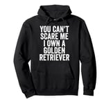 You Can't Scare Me I Own A Golden Retriever Funny Pullover Hoodie