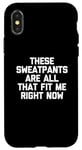 Coque pour iPhone X/XS T-shirt humoristique avec inscription « These Sweatpants Are All That Fit Me Right Now »