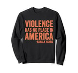 Violence Has No Place in America Kamala Harris Saying Outfit Sweatshirt