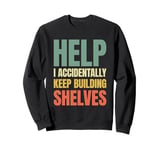 Help I Accidentally Keep Building Shelves Funny Meme Retro Sweatshirt