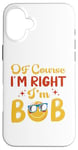 iPhone 16 Plus Of Course I'm Right I'm Bob I'm Bob Doing Bob Things Case