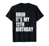 Bruh It's My 12th Birthday Funny 12 Year Old Bday Party T-Shirt