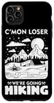 iPhone 11 Pro Max Funny Hiker C'mon Loser We're Going Hiking Case