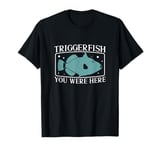 Triggerfish You Were Here Triggerfishes Fan Marine Biologist T-Shirt