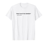 What have you George? | George Crabtree | Murdoch Mysteries T-Shirt