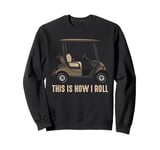 This is How I Roll Golf Cart Lover Golfer Player Golfing Dad Sweatshirt