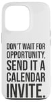 Coque pour iPhone 13 Pro N'attendez pas l'occasion, envoyez-lui une invitation au calendrier, drôle