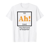 Ah the element of surprise Funny Chemistry T-Shirt