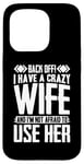 iPhone 15 Pro Funny Back Off I Have A Crazy Wife and Not Afraid To Use Her Case