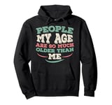 People My Age Are So Much Older Than Me Pullover Hoodie