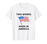 Two Words Made In America Funny T-Shirt