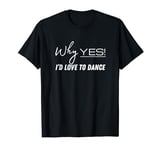 Ask Me To Dance I'd Love To Dance West Coast Swing WCS Swing T-Shirt