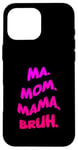 Coque pour iPhone 16 Pro Max .Ma. Mama. Mama. Bruh. Citation amusante pour la fête des mères