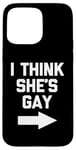 iPhone 15 Pro Max I Think She's Gay - Funny Lesbian Gay Pride LGBTQ+ Lesbian Case