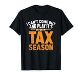 I Can't Come Out And Play It's Tax Season Accountant T-Shirt