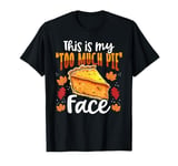 This Is My Too Much Pie Face Funny Thanksgiving T-Shirt