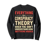 Everything Is A Conspiracy Theory When You Don't Understand Sweatshirt