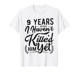 9th Anniversary 9 Years in and I Haven't Killed Him Yet T-Shirt